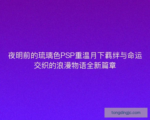 夜明前的琉璃色PSP重温月下羁绊与命运交织的浪漫物语全新篇章
